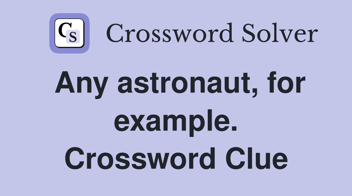 Any astronaut, for example. Crossword Clue