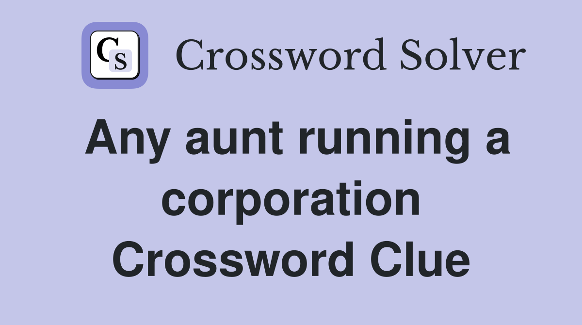 Any aunt running a corporation Crossword Clue