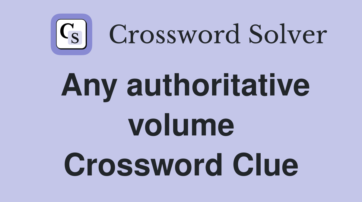 Any authoritative volume Crossword Clue