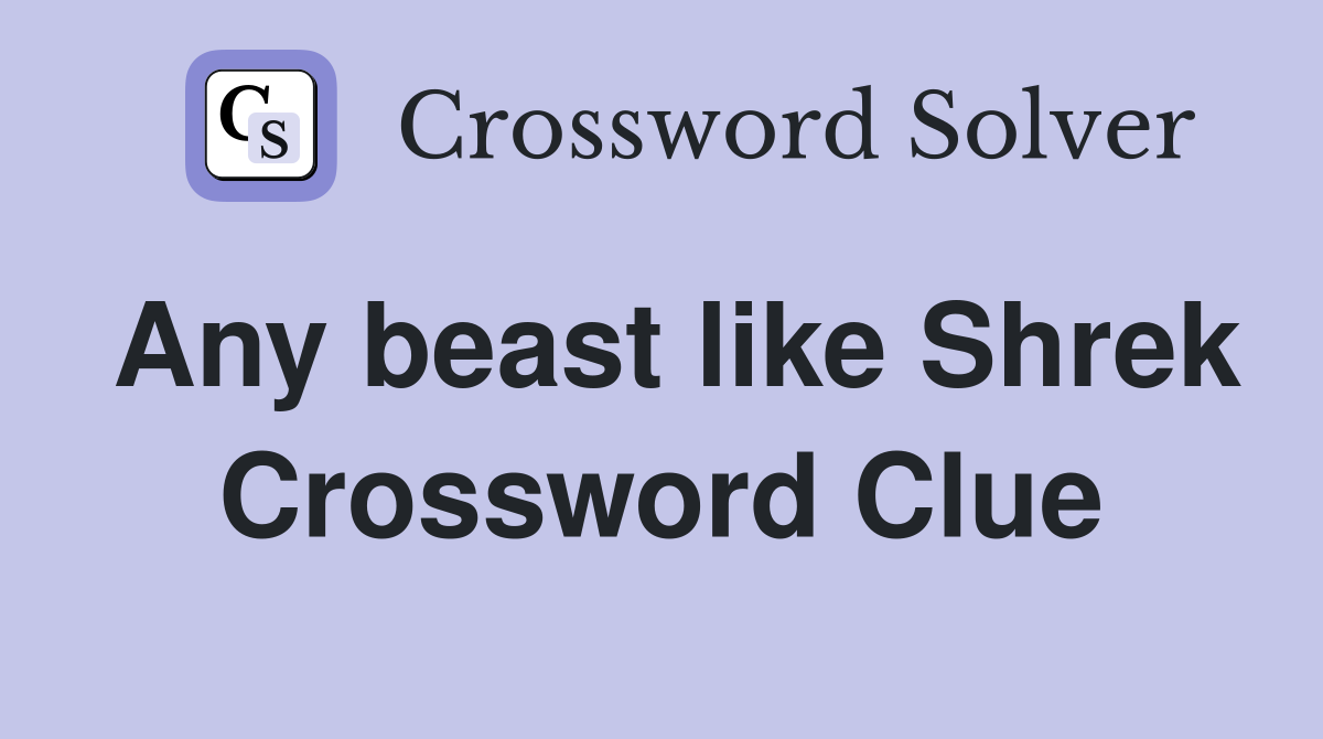 Any beast like Shrek Crossword Clue