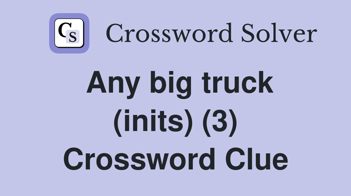 Any big truck (inits) (3) Crossword Clue