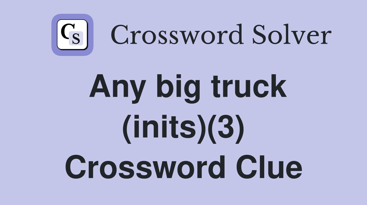 Any big truck (inits)(3) Crossword Clue