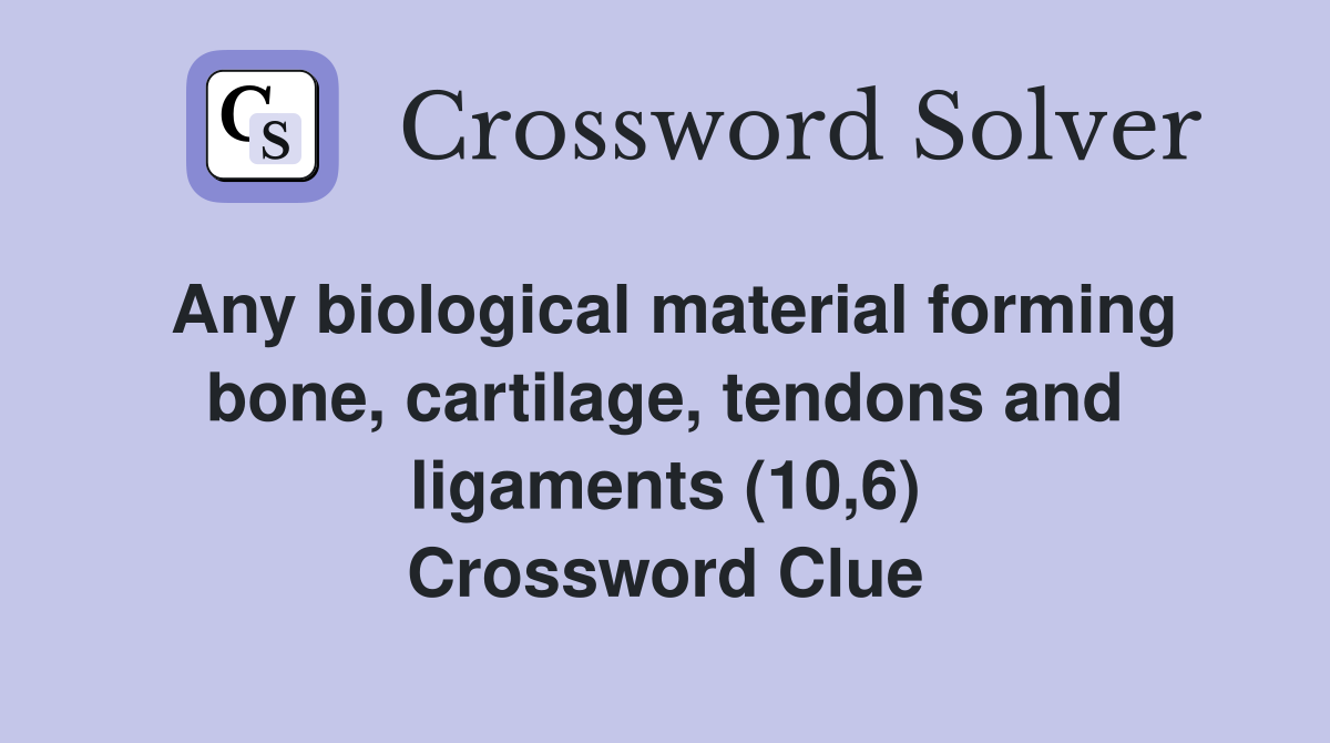 Any biological material forming bone, cartilage, tendons and ligaments (10,6) Crossword Clue