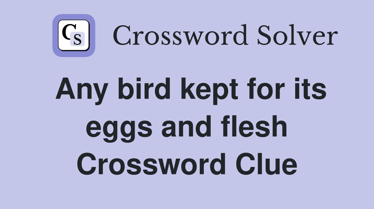 Any bird kept for its eggs and flesh Crossword Clue