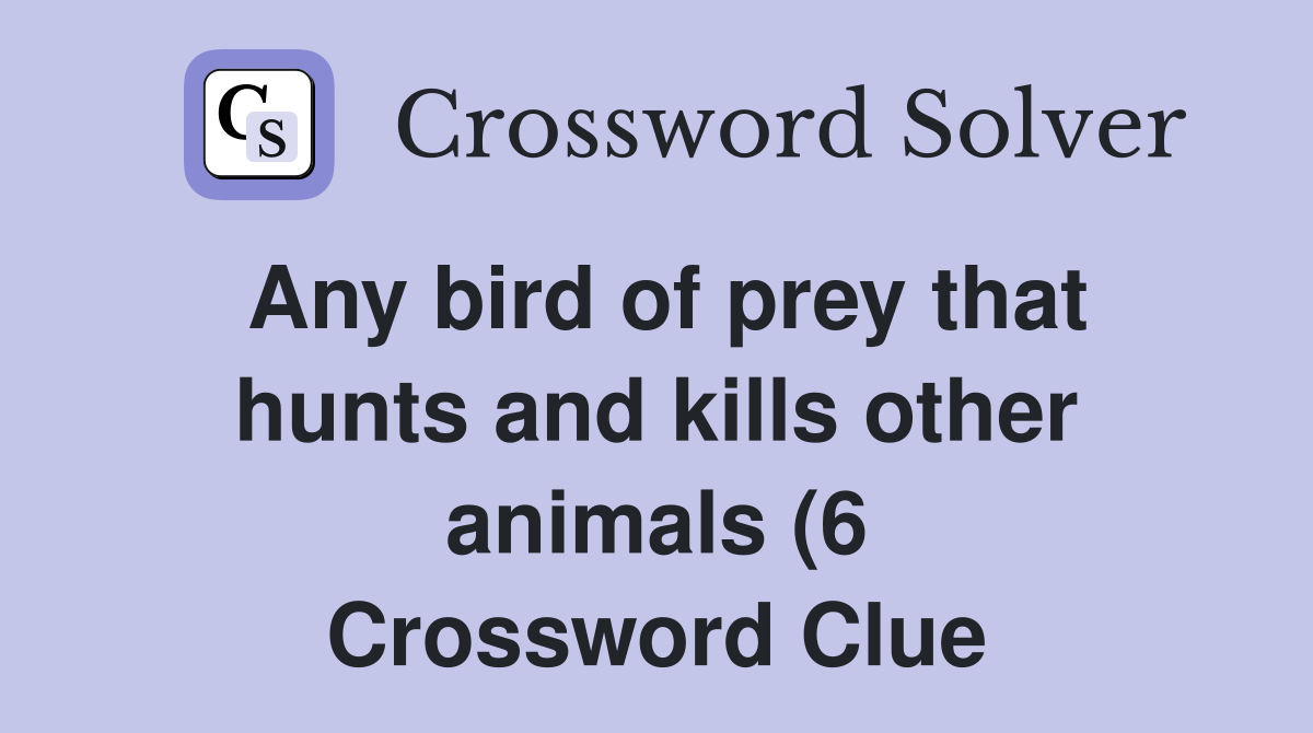 Any bird of prey that hunts and kills other animals (6) Crossword Any bird of prey that hunts and kills other animals (6) Crossword
