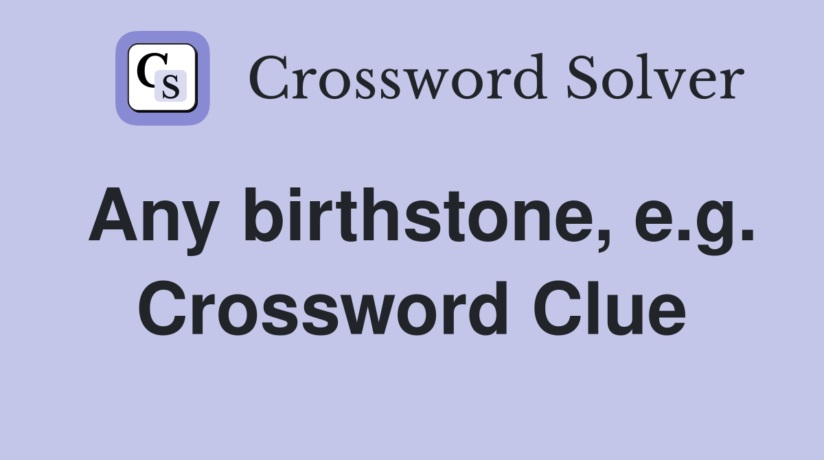 Any birthstone, e.g. Crossword Clue