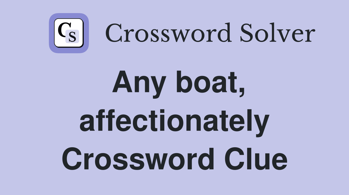 Any boat, affectionately Crossword Clue