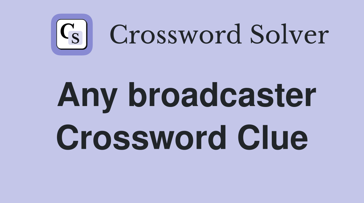 Any broadcaster Crossword Clue