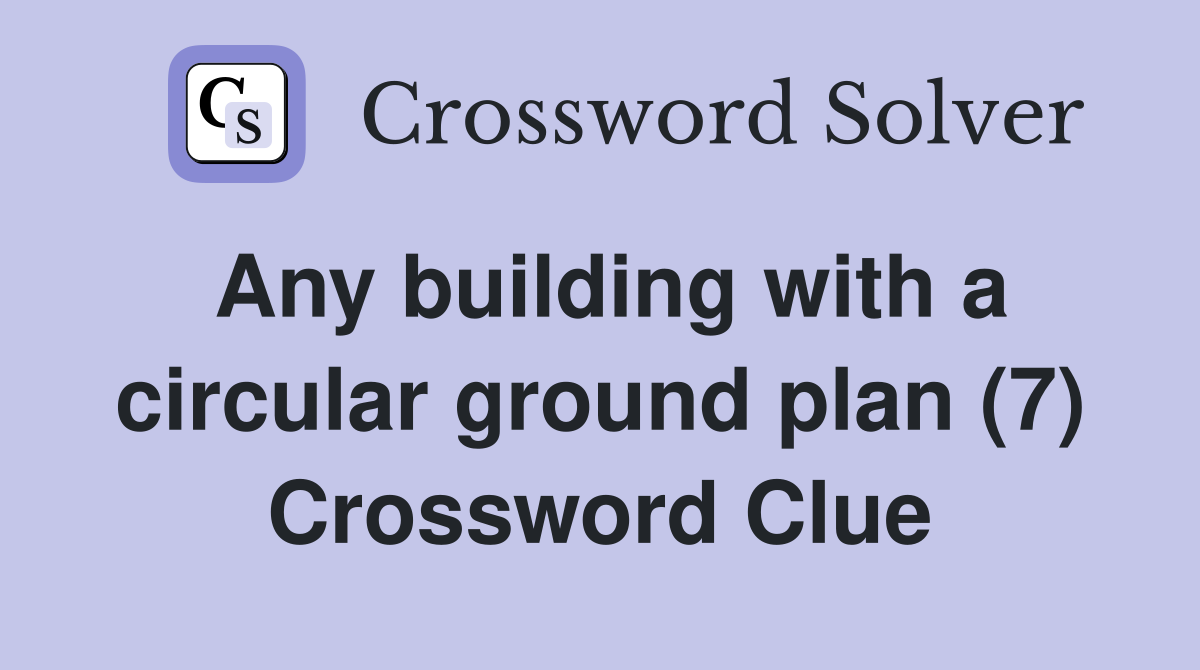 Any building with a circular ground plan (7) Crossword Clue
