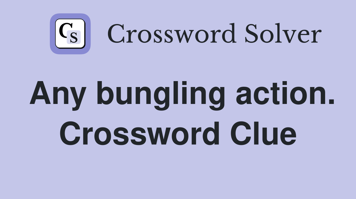 Any bungling action. Crossword Clue