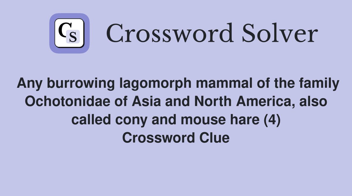 Any burrowing lagomorph mammal of the family Ochotonidae of Asia and North America, also called cony and mouse hare (4) Crossword Clue