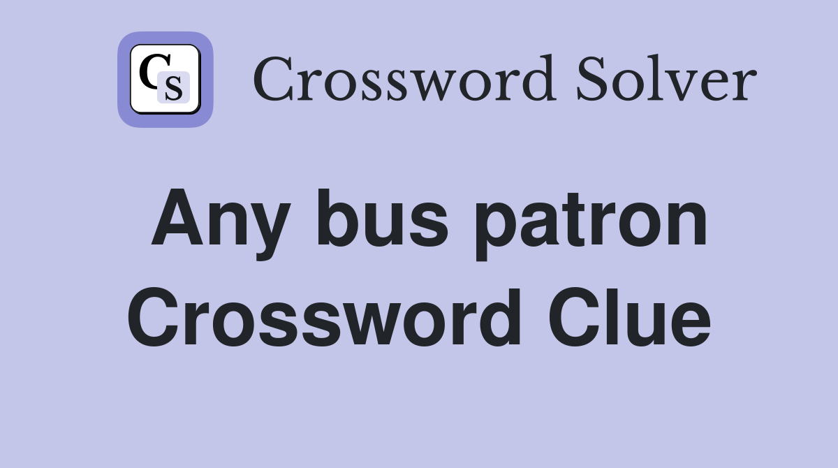 Any bus patron Crossword Clue