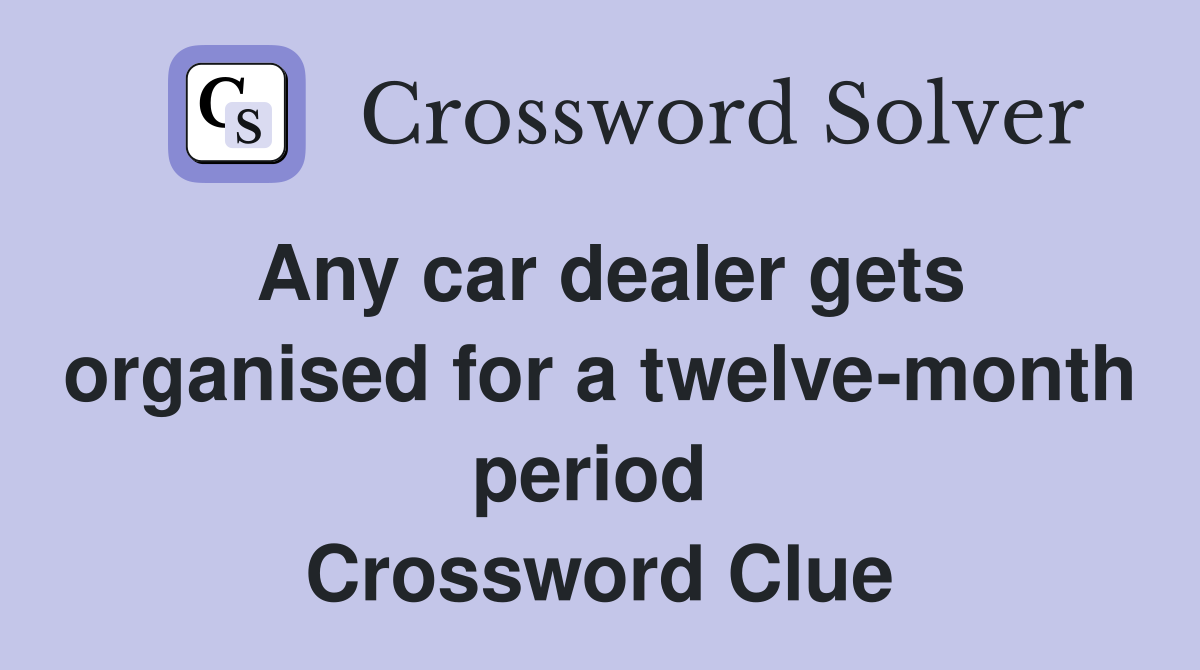Any car dealer gets organised for a twelve-month period  Crossword Clue