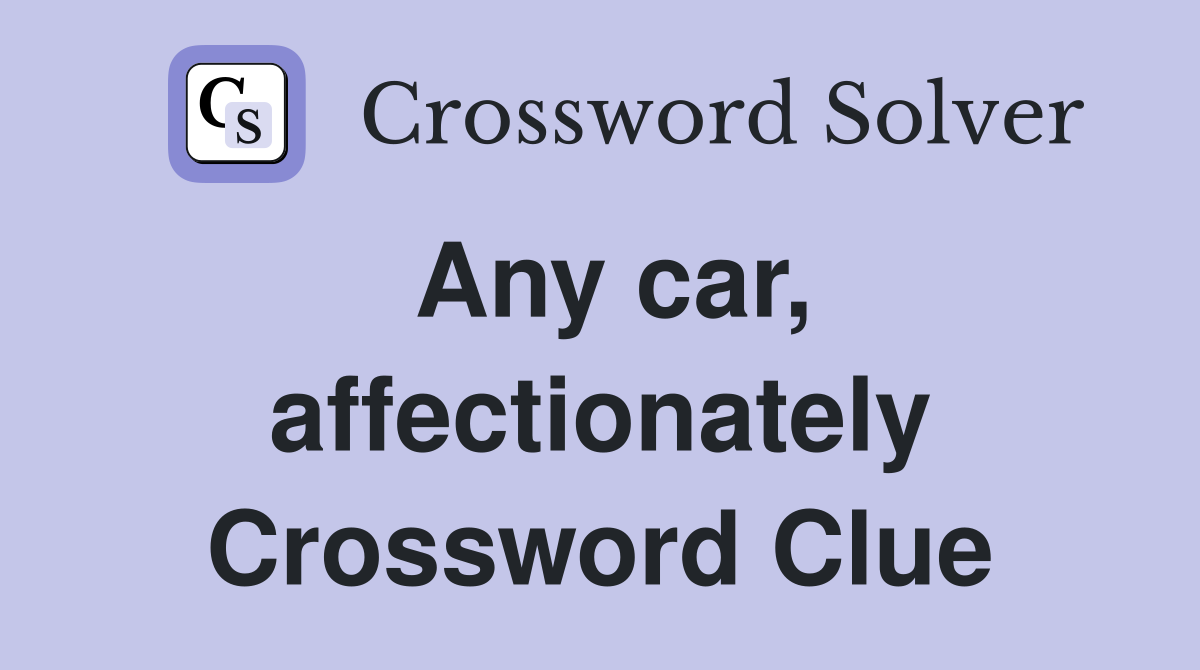 Any car, affectionately Crossword Clue