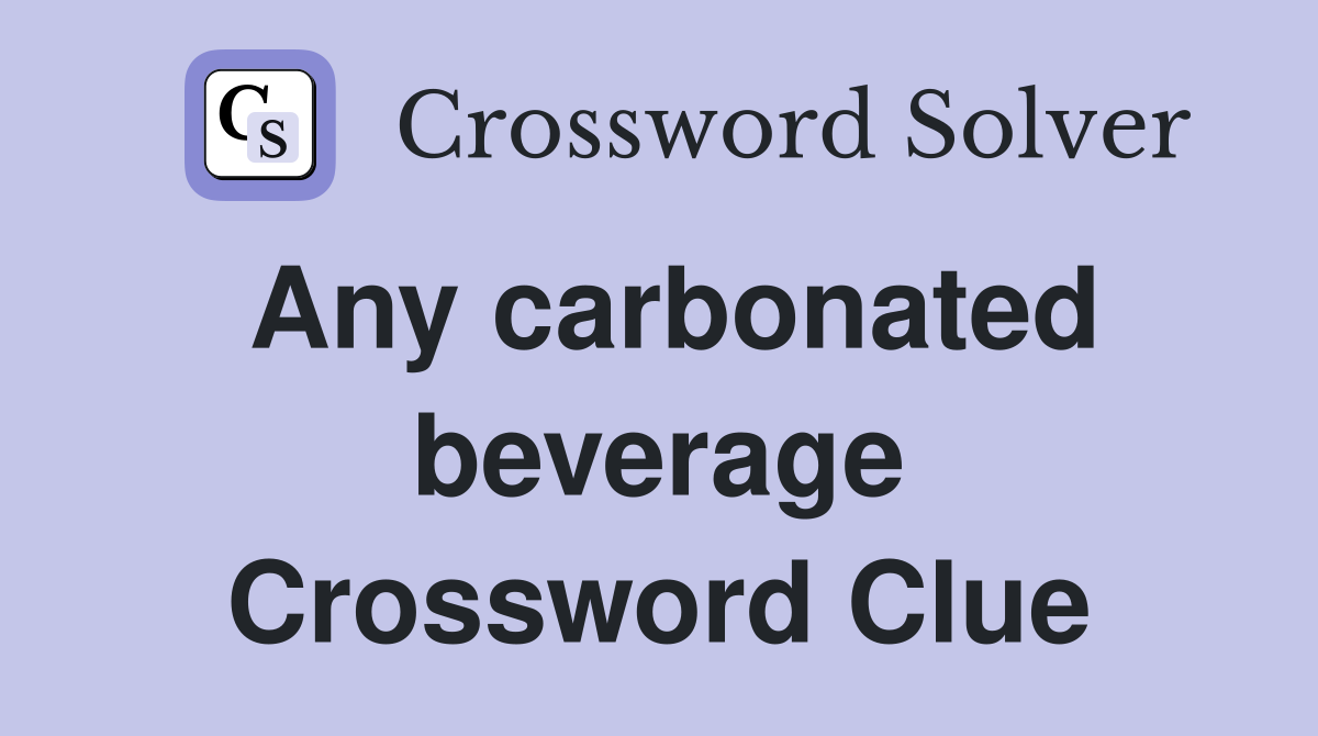 Any carbonated beverage Crossword Clue