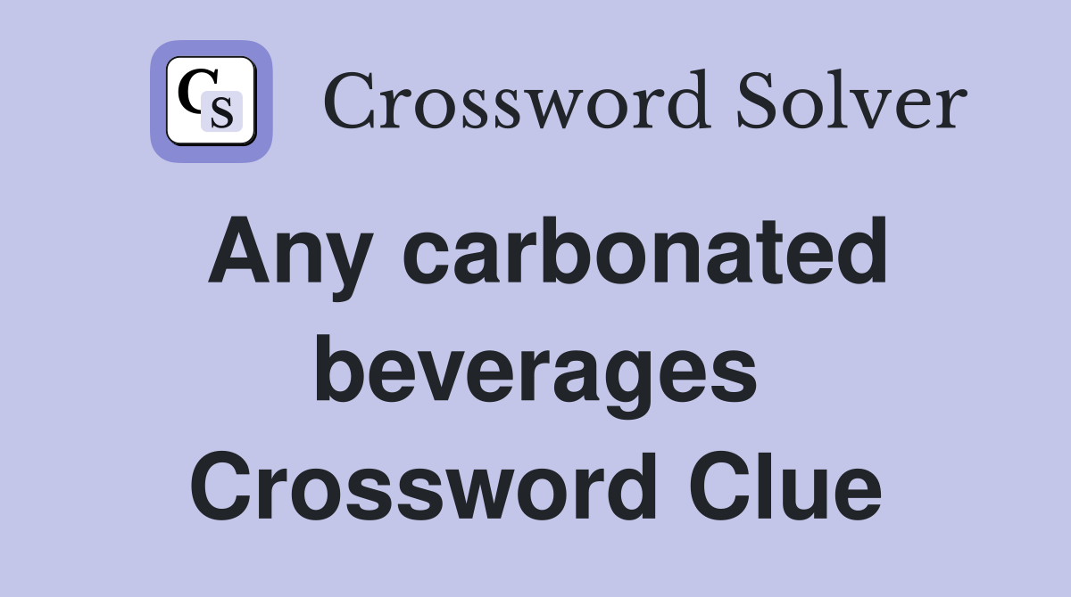 Any carbonated beverages Crossword Clue