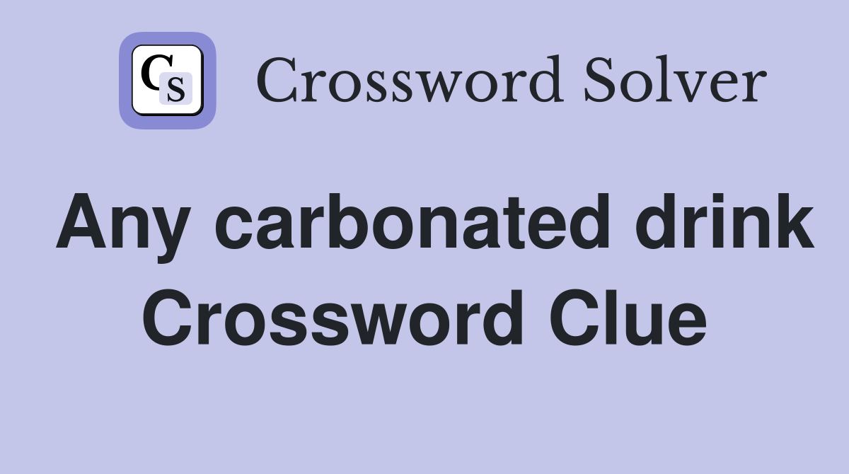 Any carbonated drink Crossword Clue