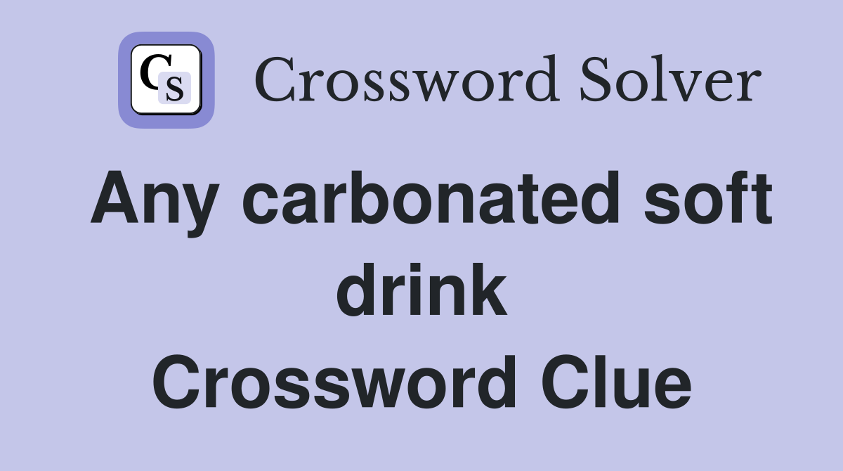 Any carbonated soft drink Crossword Clue