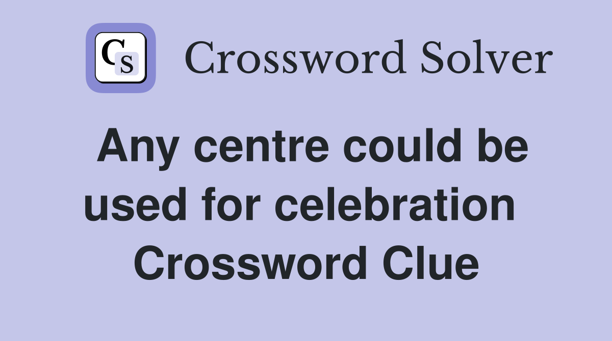 Any centre could be used for celebration  Crossword Clue