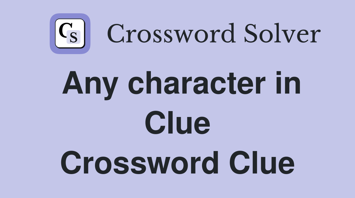 Any character in Clue Crossword Clue