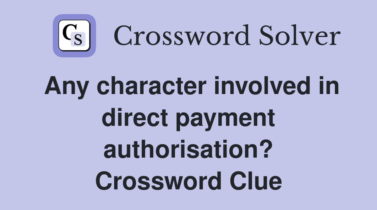 Any character involved in direct payment authorisation? Crossword Clue