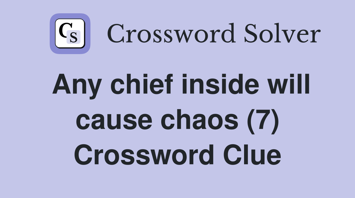 Any chief inside will cause chaos (7) Crossword Clue