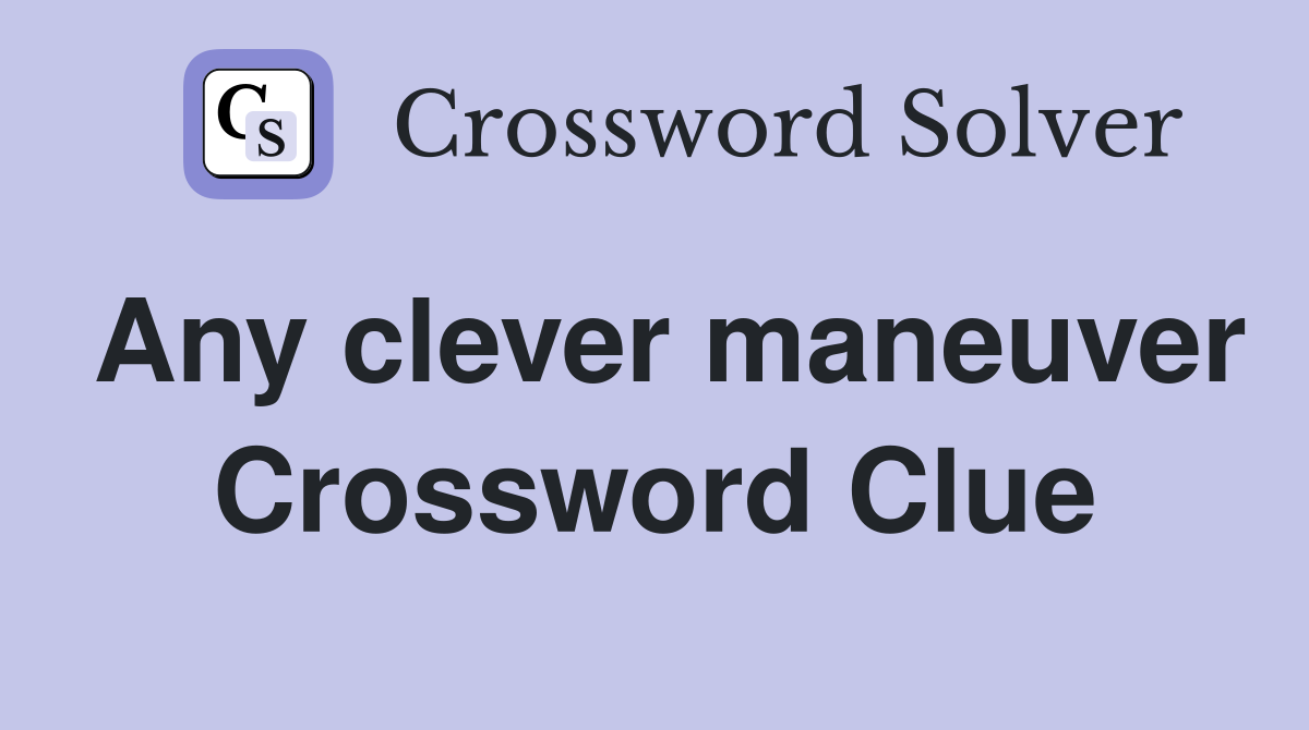 Any clever maneuver Crossword Clue