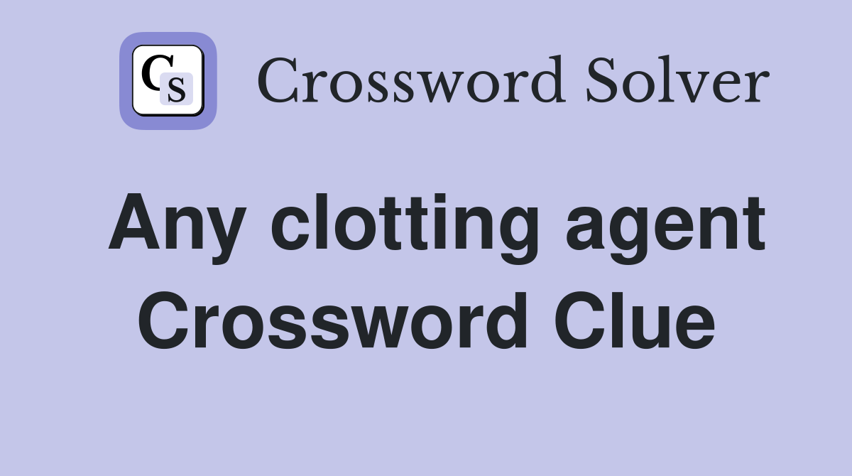 Any clotting agent Crossword Clue
