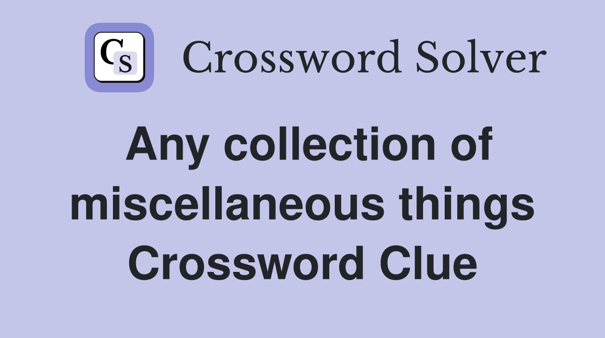 Any collection of miscellaneous things Crossword Clue