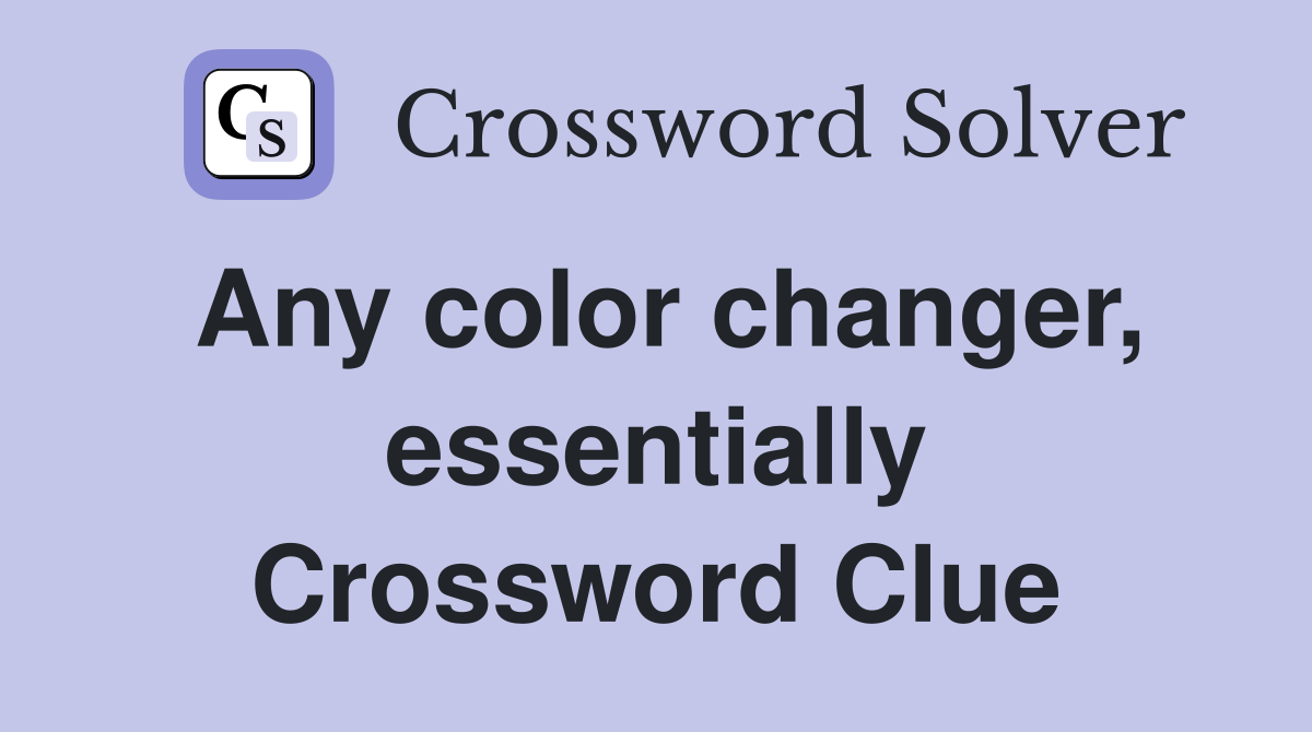 Any color changer, essentially Crossword Clue