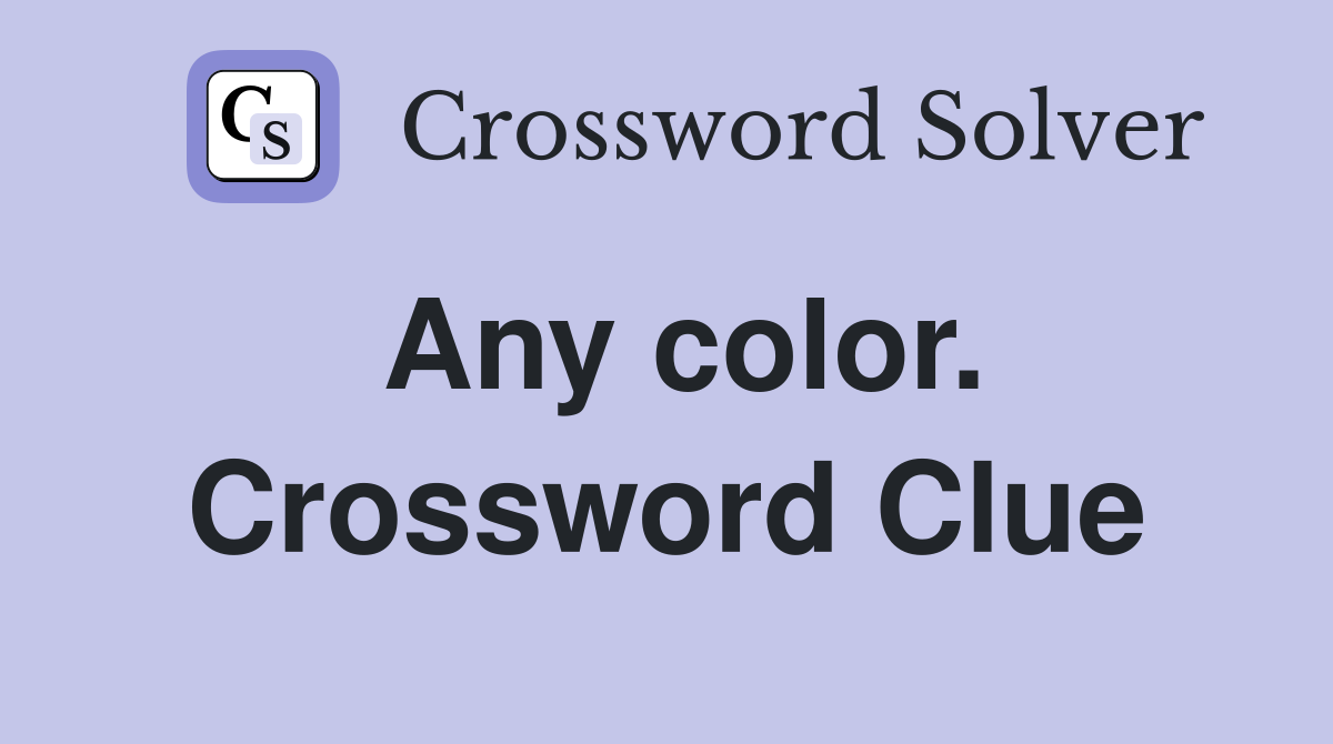 Any color. Crossword Clue