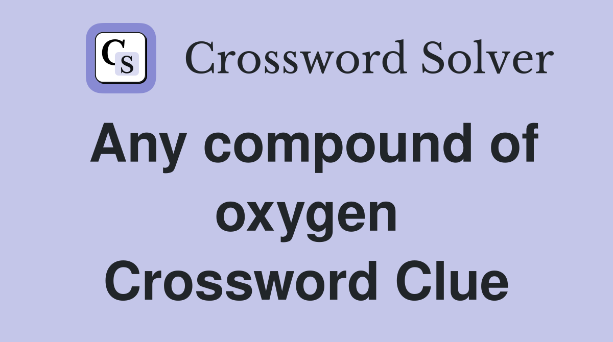 Any compound of oxygen Crossword Clue