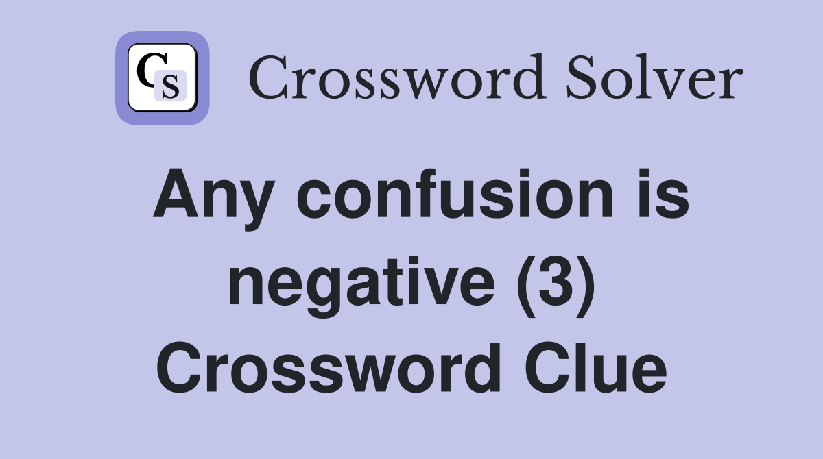 Any confusion is negative (3) Crossword Clue