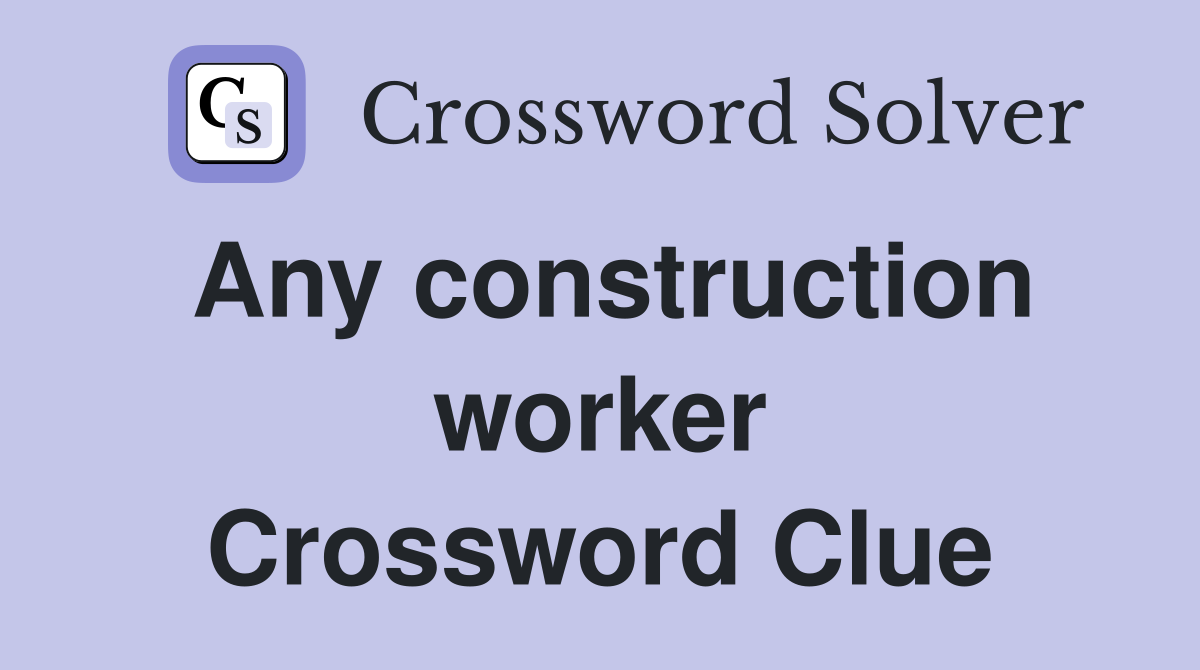 Any construction worker Crossword Clue