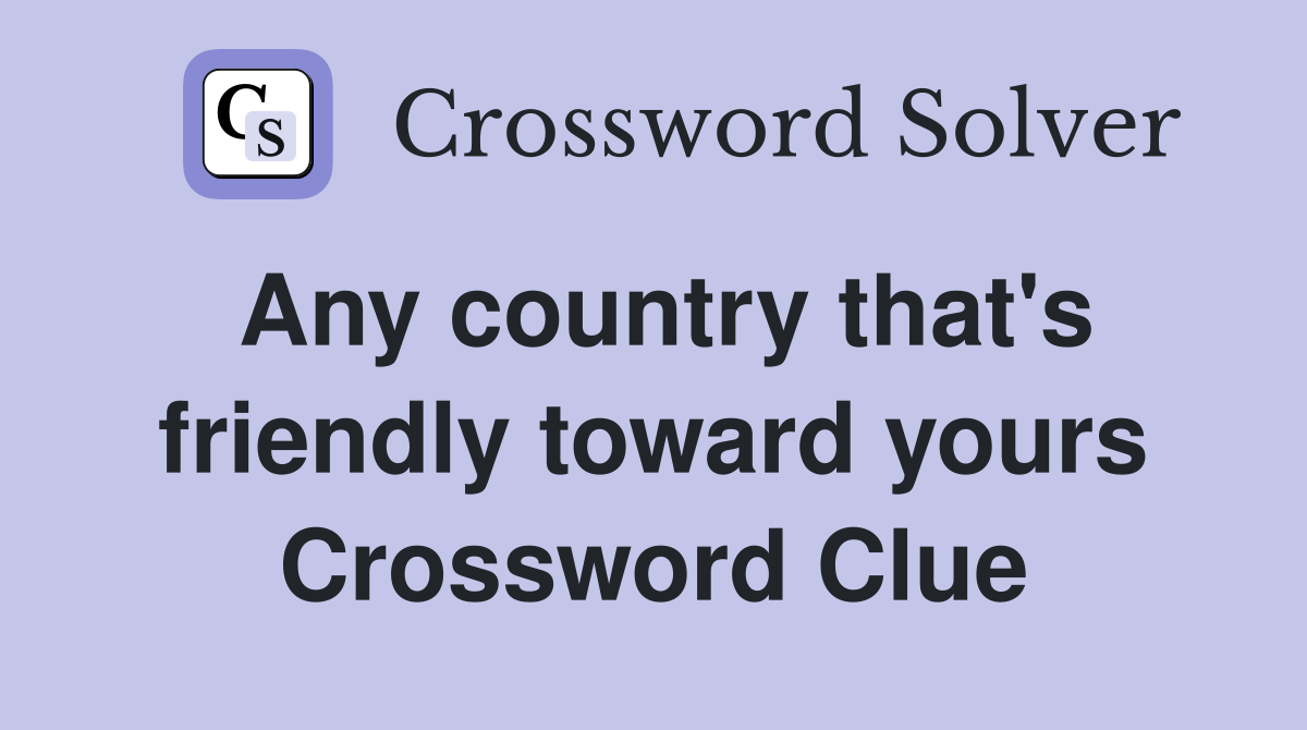 Any country that's friendly toward yours Crossword Clue