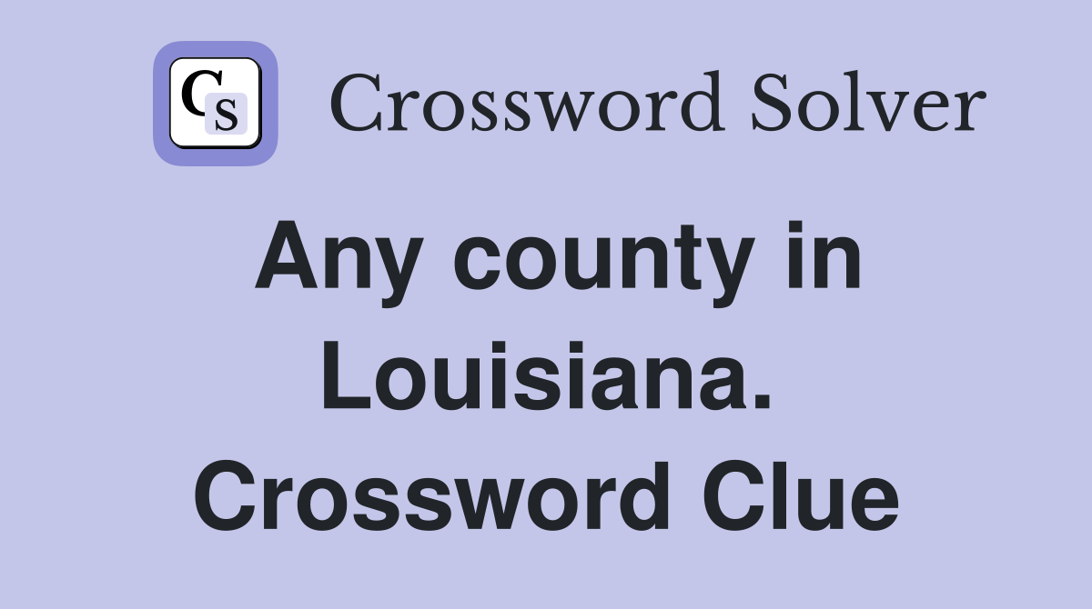 Any county in Louisiana. Crossword Clue