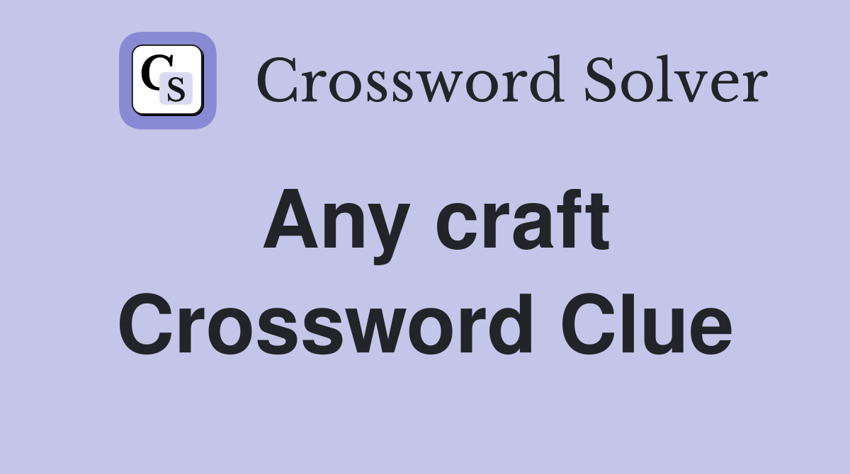 Any craft Crossword Clue