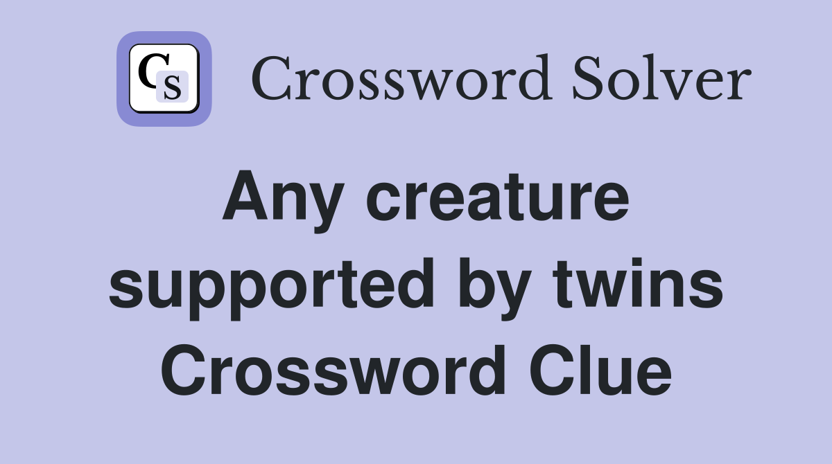 Any creature supported by twins Crossword Clue