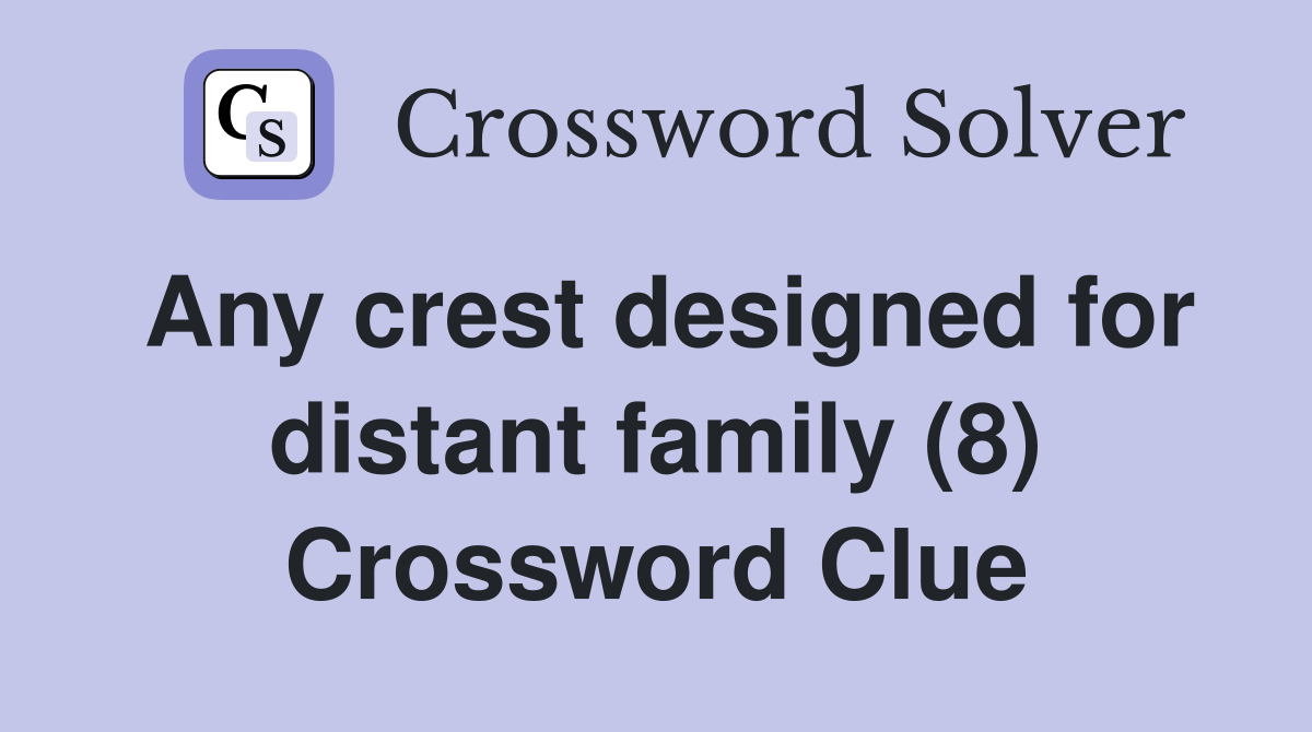 Any crest designed for distant family (8) Crossword Clue