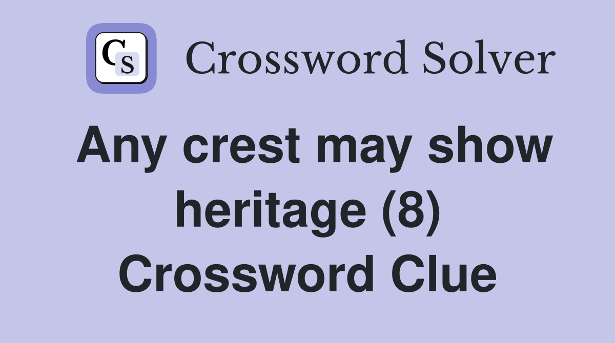 Any crest may show heritage (8) Crossword Clue