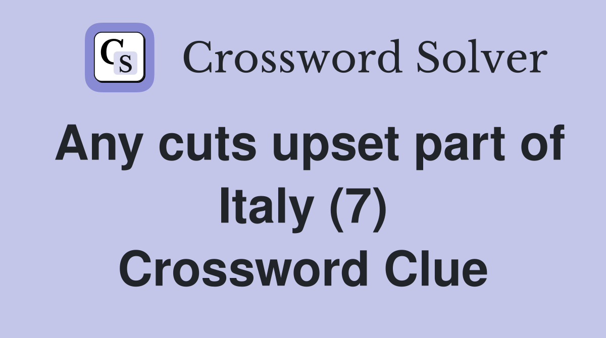 Any cuts upset part of Italy (7) Crossword Clue