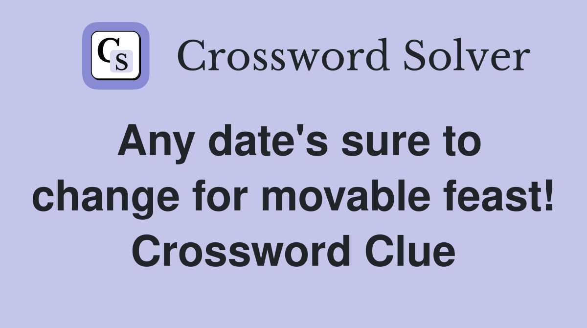 Any date's sure to change for movable feast! Crossword Clue