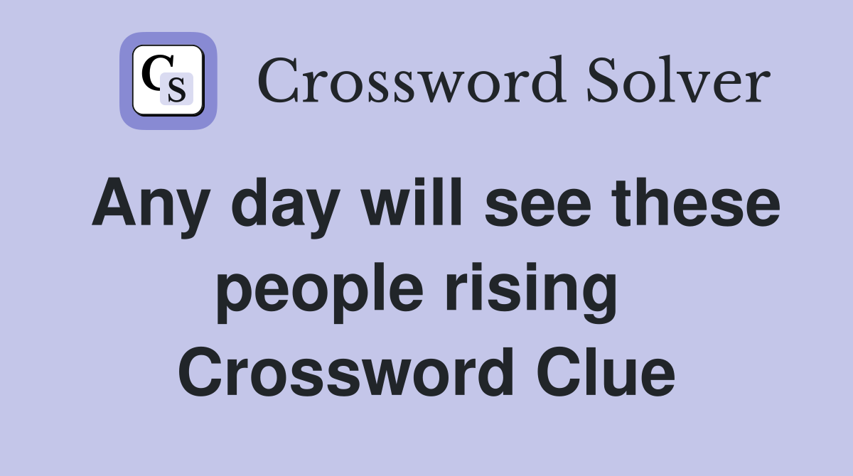 Any day will see these people rising  Crossword Clue