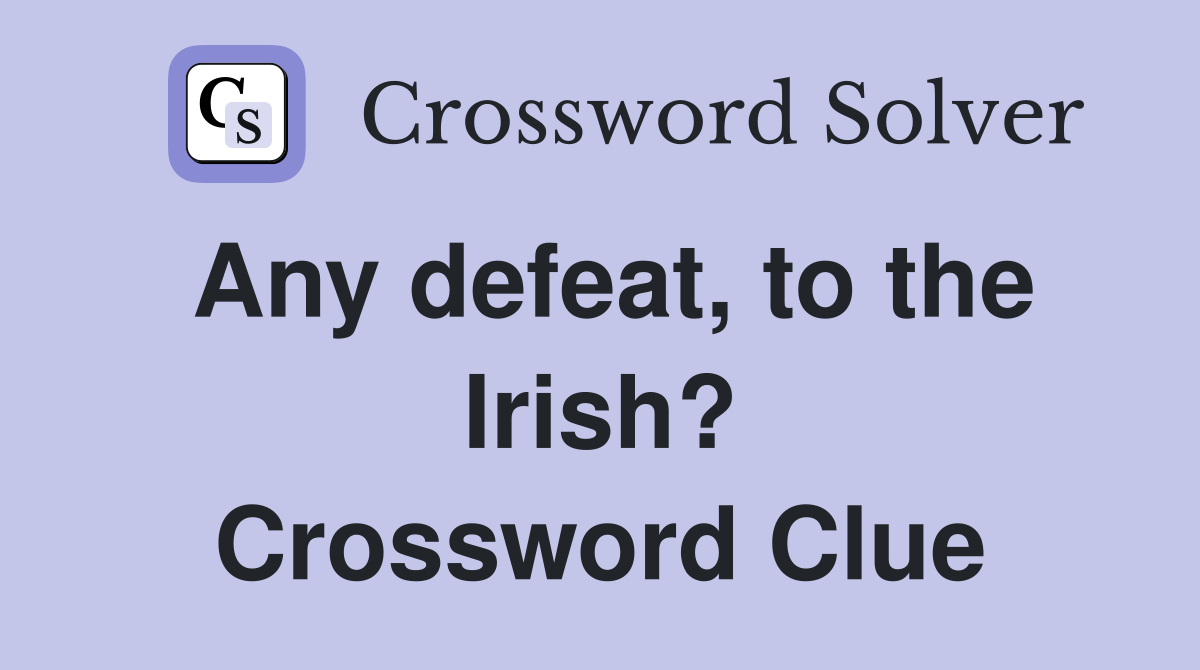 Any defeat to the Irish? Crossword Clue Answers Crossword Solver