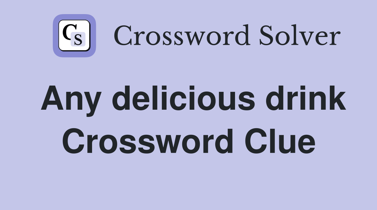 Any delicious drink Crossword Clue