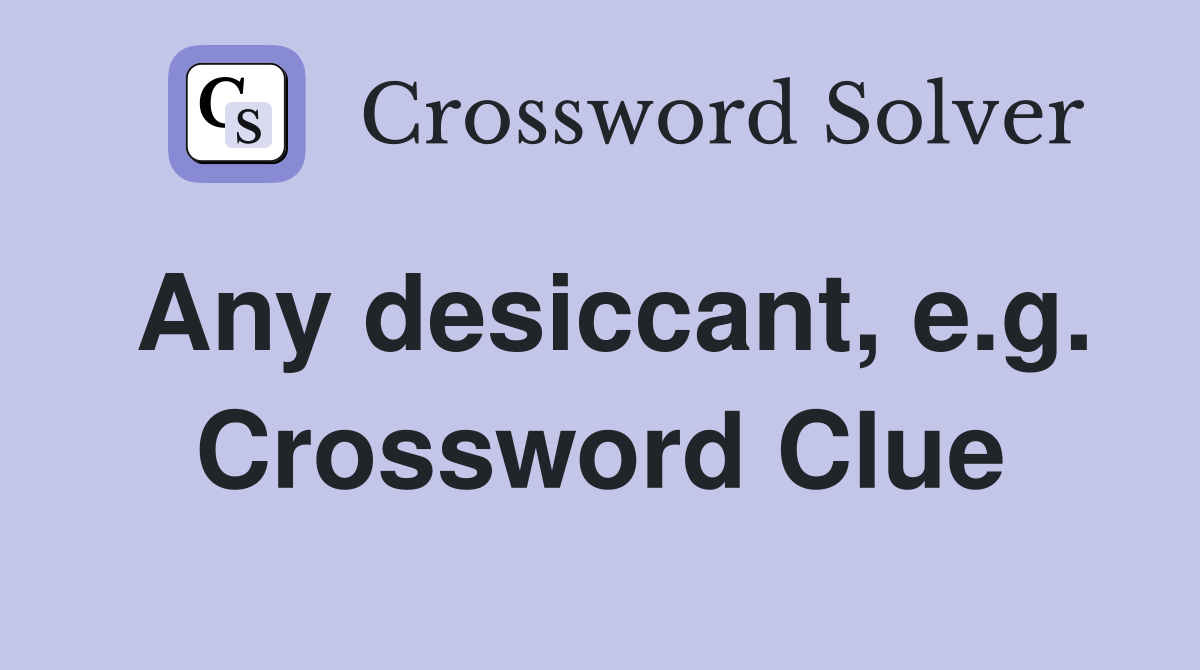 Any desiccant, e.g. Crossword Clue