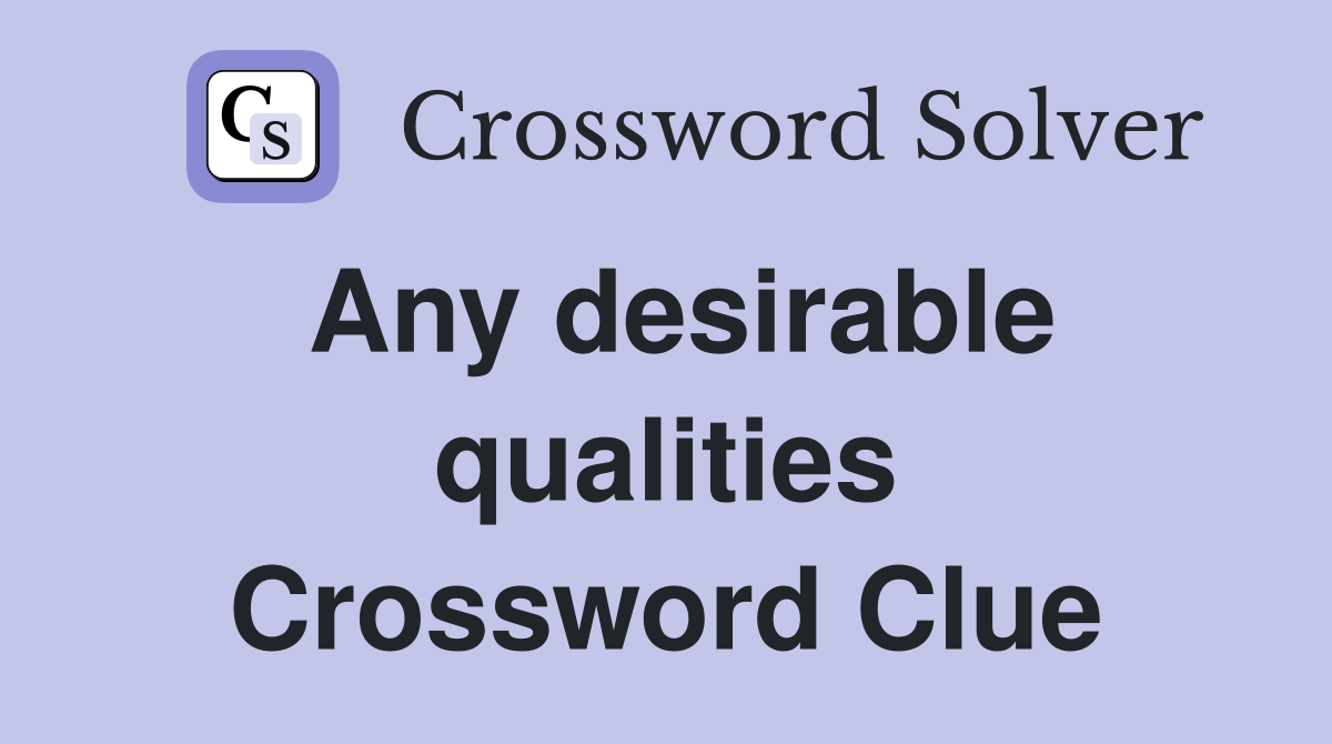 Any desirable qualities Crossword Clue