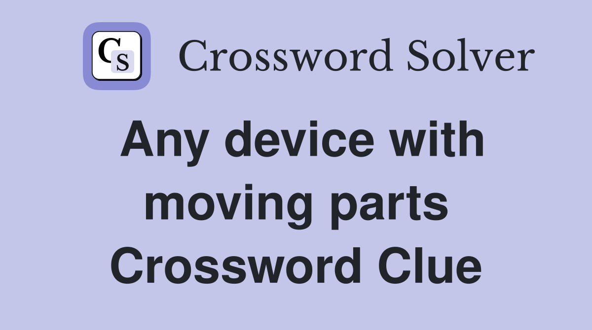 Any device with moving parts Crossword Clue