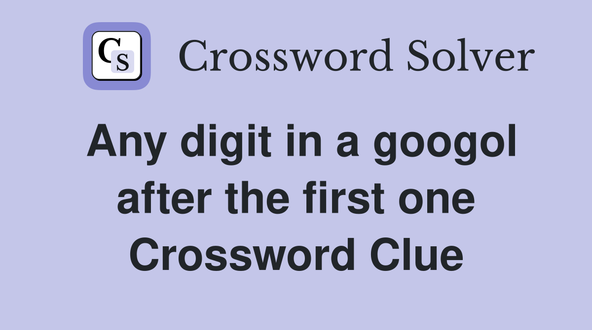Any digit in a googol after the first one Crossword Clue