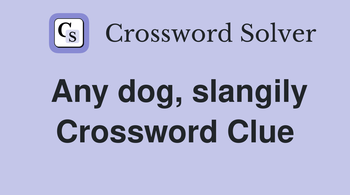 Any dog, slangily Crossword Clue